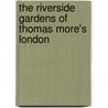 The Riverside Gardens of Thomas More's London door Cp Christianson