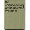 The Science-History Of The Universe, Volume X by Francis Rolt Wheeler