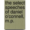 The Select Speeches Of Daniel O'Connell, M.P. by Daniel O'Connell