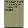 The Seven Great Hymns of the Mediaeval Church door Onbekend