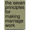 The Seven Principles For Making Marriage Work by Ph.D. John M. Gottman