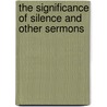 The Significance Of Silence And Other Sermons by Leslie D. Weatherhead