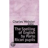 The Spelling Of English By Porto Rican Pupils door Charles Webster John