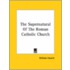 The Supernatural Of The Roman Catholic Church