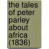 The Tales Of Peter Parley About Africa (1836) door Samuel Griswold [Goodrich
