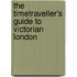 The Timetraveller's Guide To Victorian London