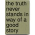 The Truth Never Stands in Way of a Good Story