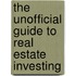 The Unofficial Guide To Real Estate Investing