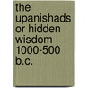 The Upanishads Or Hidden Wisdom 1000-500 B.C. by Unknown