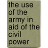 The Use Of The Army In Aid Of The Civil Power door Guido Norman Lieber