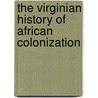 The Virginian History Of African Colonization door Philip Slaughter