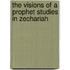 The Visions Of A Prophet Studies In Zechariah