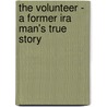 The Volunteer - A Former Ira Man's True Story by Shane Paul O'Doherty