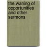 The Waning of Opportunities and Other Sermons by A.P. Forbes