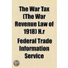 The War Tax (The War Revenue Law Of 1918) H.R by Federal Trade Information Service