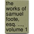 The Works Of Samuel Foote, Esq. ..., Volume 1