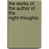 The Works Of The Author Of The Night-Thoughts by Edward Young