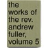 The Works Of The Rev. Andrew Fuller, Volume 5