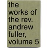 The Works Of The Rev. Andrew Fuller, Volume 5 door Andrew Fuller