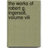 The Works Of Robert G. Ingersoll, Volume Viii