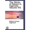 The Works Of Robert G. Ingersoll, Volume Viii door Robert Green Ingersoll