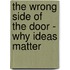 The Wrong Side of the Door - Why Ideas Matter