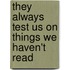 They Always Test Us on Things We Haven't Read