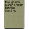 Through New Guinea And The Cannibal Countries door . Anonymous