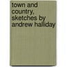 Town and Country, Sketches by Andrew Halliday door Andrew Halliday Duff