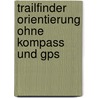 Trailfinder Orientierung Ohne Kompass Und Gps by Wolfgang Regal