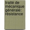 Traité De Mécanique Générale: Résistance by Henri Am Resal