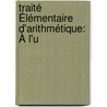 Traité Élémentaire D'Arithmétique: À L'u door Silvestre Franois LaCroix