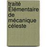 Traité Élémentaire De Mécanique Céleste door Henri Rsal