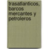 Trasatlanticos, Barcos Mercantes y Petroleros door Roberta Jackson