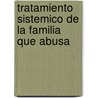 Tratamiento Sistemico de la Familia Que Abusa door Eliana Gil