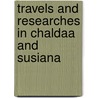 Travels And Researches In Chaldaa And Susiana door Onbekend