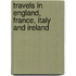 Travels In England, France, Italy And Ireland