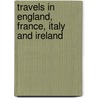 Travels In England, France, Italy And Ireland door George Foxcroft Haskins