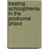 Treating Schizophrenia in the Prodromal Phase