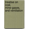 Treatise on Coal, Mine-Gases, and Ventilation door Joseph William Thomas