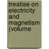 Treatise on Electricity and Magnetism (Volume