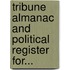 Tribune Almanac and Political Register For...