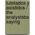 Tutelados y Asistidos / The Analystsbs Saying