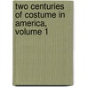 Two Centuries of Costume in America, Volume 1 by Alice Morse Earle