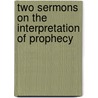 Two Sermons on the Interpretation of Prophecy by Thomas Arnold