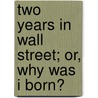 Two Years in Wall Street; Or, Why Was I Born? door Nil Raven