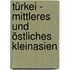 Türkei - Mittleres und östliches Kleinasien