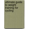 Ultimate Guide To Weight Training For Cycling by Robert G. Price