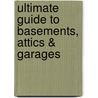 Ultimate Guide to Basements, Attics & Garages by Unknown