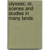 Ulysses; Or, Scenes And Studies In Many Lands door Palgrave William Gifford